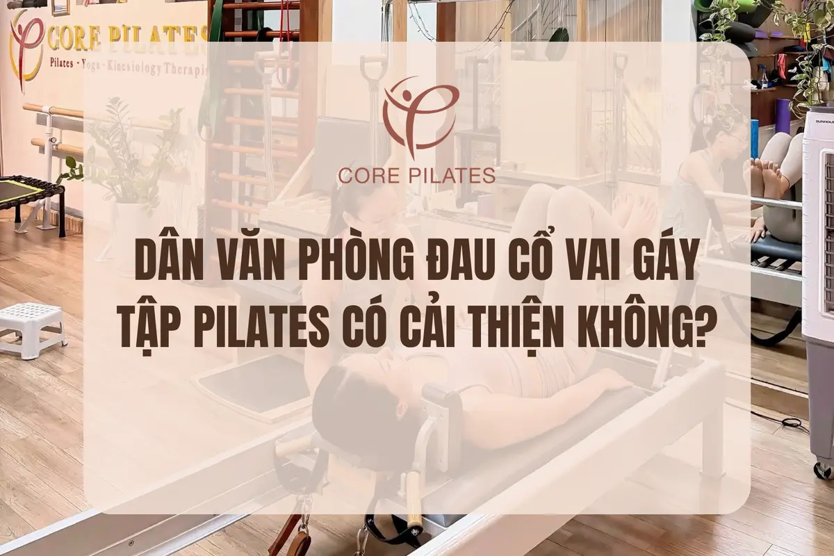 Dân văn phòng đau cổ vai gáy tập Pilates có cải thiện không?